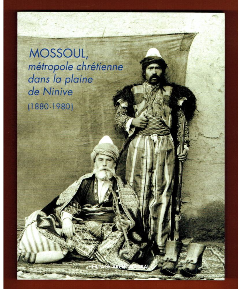 Mossoul, métropole chrétienne dans la plaine de Ninive (1880-1980) Mossoul, métropole chrétienne dans la plaine de Ninive (1880-1980)